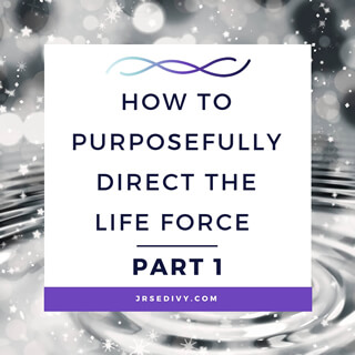 How to Purposefully Direct the Life Force Part 1